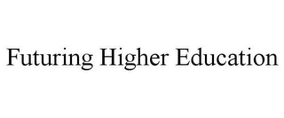 FUTURING HIGHER EDUCATION