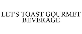 LET'S TOAST GOURMET BEVERAGE