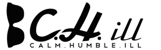 C.H. ILL CALM. HUMBLE. ILL