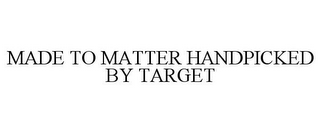 MADE TO MATTER HANDPICKED BY TARGET