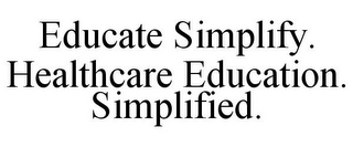 EDUCATE SIMPLIFY. HEALTHCARE EDUCATION. SIMPLIFIED.