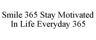 SMILE 365 STAY MOTIVATED IN LIFE EVERYDAY 365