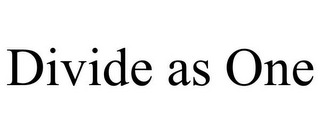 DIVIDE AS ONE