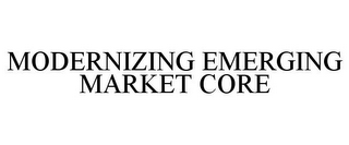 MODERNIZING EMERGING MARKET CORE