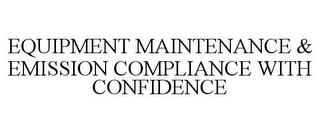 EQUIPMENT MAINTENANCE & EMISSION COMPLIANCE WITH CONFIDENCE