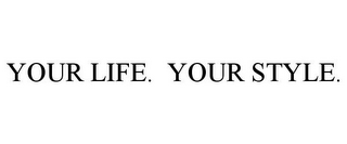 YOUR LIFE. YOUR STYLE.