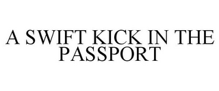 A SWIFT KICK IN THE PASSPORT