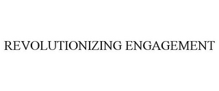 REVOLUTIONIZING ENGAGEMENT