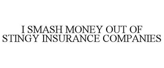 I SMASH MONEY OUT OF STINGY INSURANCE COMPANIES