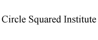 CIRCLE SQUARED INSTITUTE