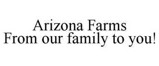 ARIZONA FARMS FROM OUR FAMILY TO YOU!