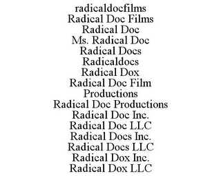 RADICALDOCFILMS RADICAL DOC FILMS RADICAL DOC MS. RADICAL DOC RADICAL DOCS RADICALDOCS RADICAL DOX RADICAL DOC FILM PRODUCTIONS RADICAL DOC PRODUCTIONS RADICAL DOC INC. RADICAL DOC LLC RADICAL DOCS INC. RADICAL DOCS LLC RADICAL DOX INC. RADICAL DOX LLC