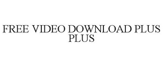 FREE VIDEO DOWNLOAD PLUS PLUS