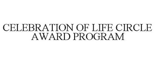 CELEBRATION OF LIFE CIRCLE AWARD PROGRAM