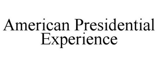 AMERICAN PRESIDENTIAL EXPERIENCE