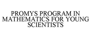 PROMYS PROGRAM IN MATHEMATICS FOR YOUNG SCIENTISTS