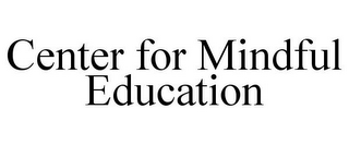 CENTER FOR MINDFUL EDUCATION