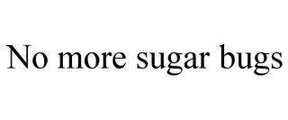 NO MORE SUGAR BUGS