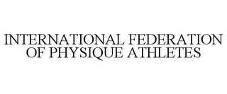 INTERNATIONAL FEDERATION OF PHYSIQUE ATHLETES