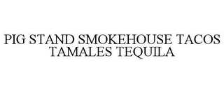 PIG STAND SMOKEHOUSE TACOS TAMALES TEQUILA