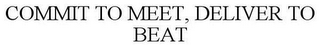 COMMIT TO MEET, DELIVER TO BEAT