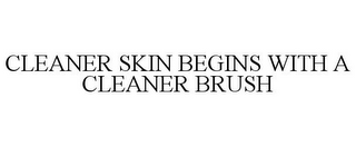 CLEANER SKIN BEGINS WITH A CLEANER BRUSH