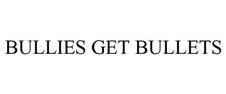 BULLIES GET BULLETS