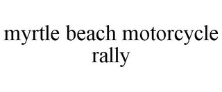 MYRTLE BEACH MOTORCYCLE RALLY