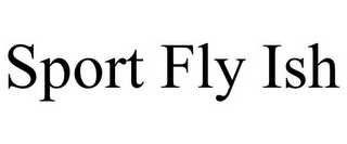 SPORT FLY ISH