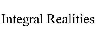 INTEGRAL REALITIES