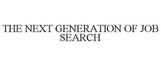 THE NEXT GENERATION OF JOB SEARCH