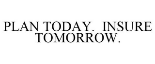 PLAN TODAY. INSURE TOMORROW.