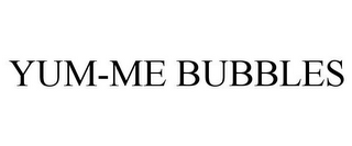YUM-ME BUBBLES