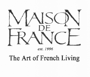 MAISON DE FRANCE EST. 1996 THE ART OF FRENCH LIVING