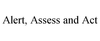 ALERT, ASSESS AND ACT