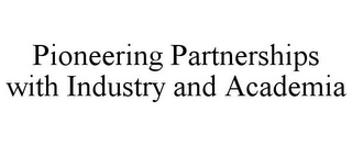 PIONEERING PARTNERSHIPS WITH INDUSTRY AND ACADEMIA