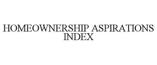 HOMEOWNERSHIP ASPIRATIONS INDEX