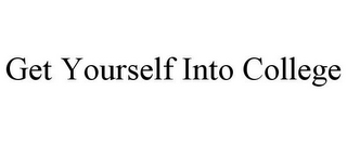 GET YOURSELF INTO COLLEGE