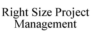 RIGHT SIZE PROJECT MANAGEMENT