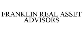 FRANKLIN REAL ASSET ADVISORS