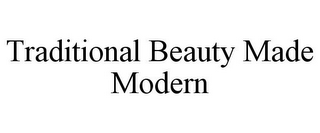 TRADITIONAL BEAUTY MADE MODERN