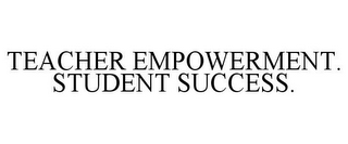 TEACHER EMPOWERMENT. STUDENT SUCCESS.