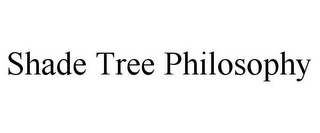 SHADE TREE PHILOSOPHY