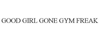 GOOD GIRL GONE GYM FREAK