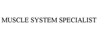 MUSCLE SYSTEM SPECIALIST