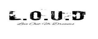 L.O.U.D LIVE OUT UR DREAMS