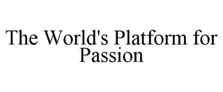 THE WORLD'S PLATFORM FOR PASSION