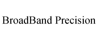 BROADBAND PRECISION