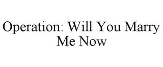 OPERATION: WILL YOU MARRY ME NOW