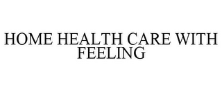 HOME HEALTH CARE WITH FEELING